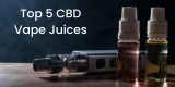 Top 5 CBD Vape Juices In the UK: The Ultimate Selection